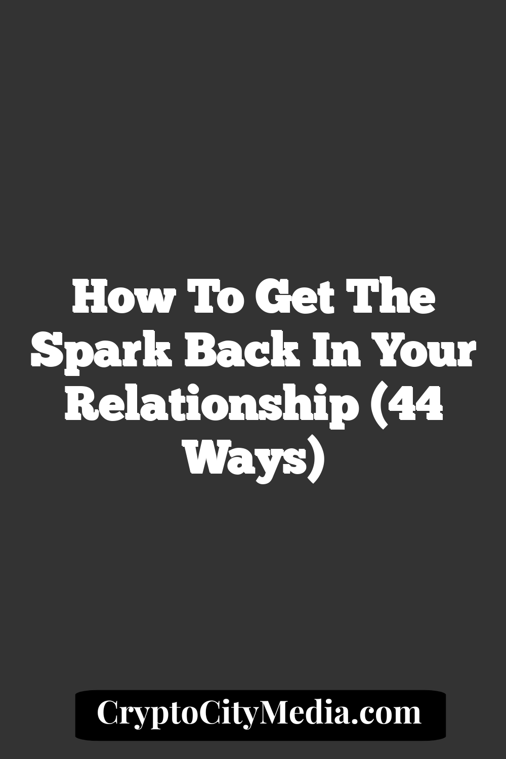 How to Get the Spark Back in Your Relationship (44 Ways)