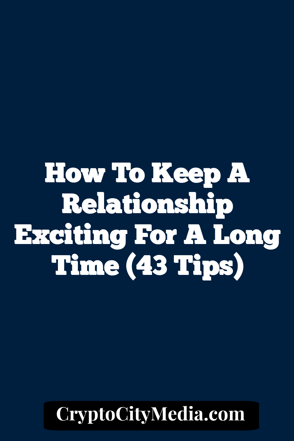 How To Keep A Relationship Exciting For A Long Time (43 Tips)