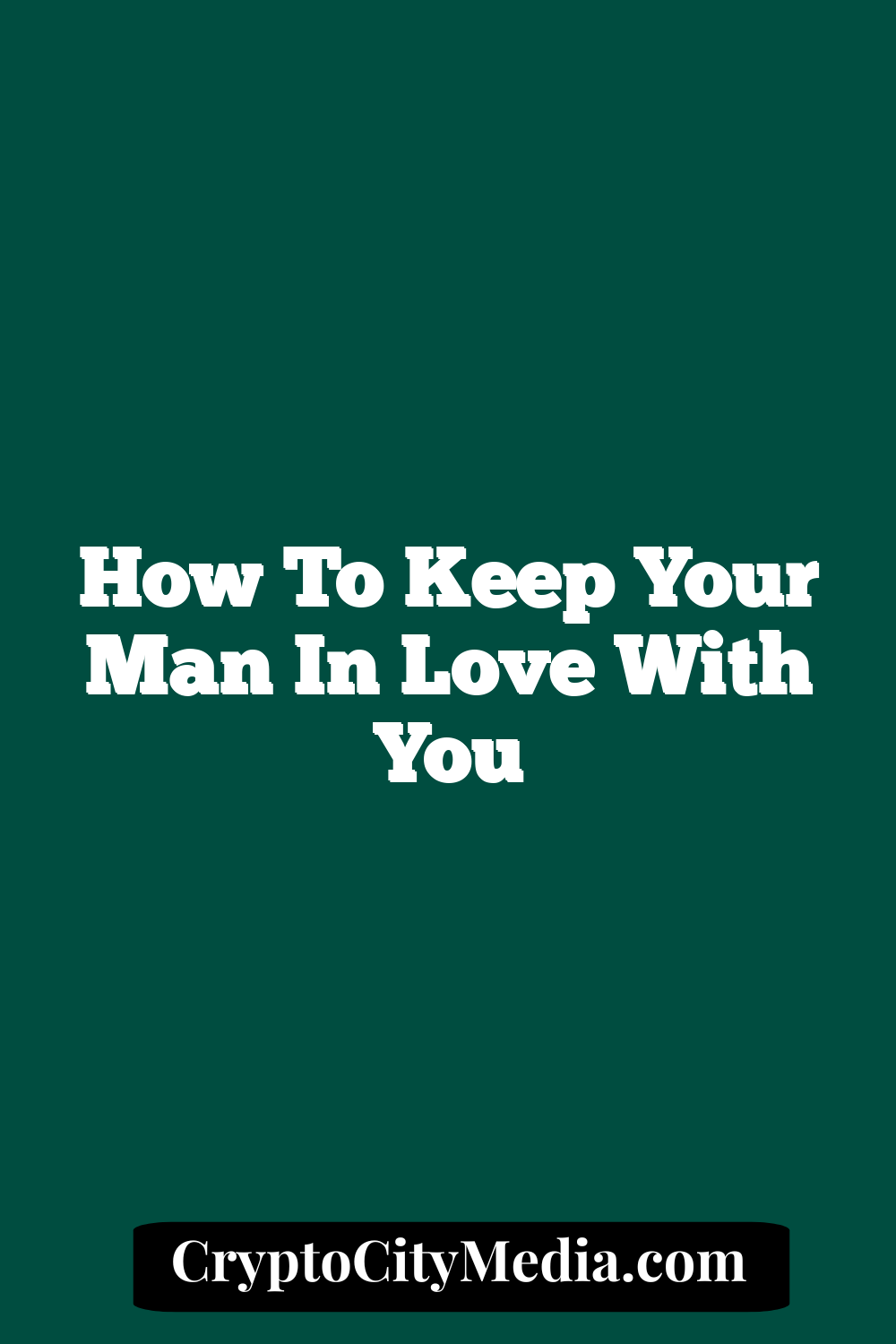 How To Keep Your Man In Love With You