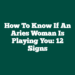 How To Know If An Aries Woman Is Playing You: 12 Signs