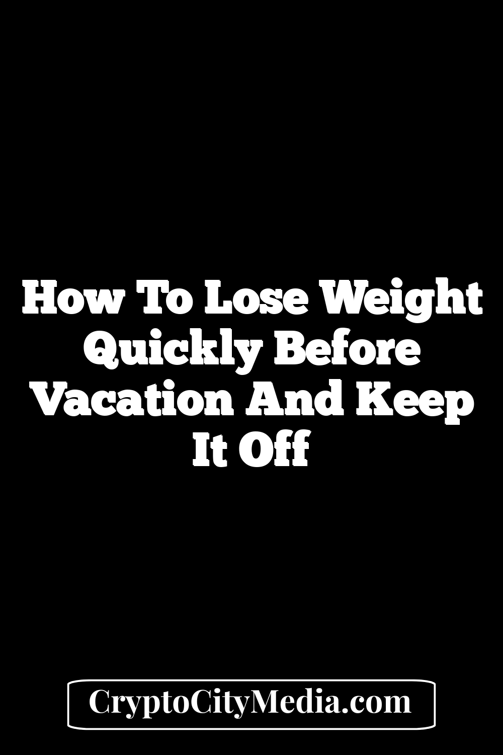 How to Lose Weight Quickly Before Vacation and Keep it Off