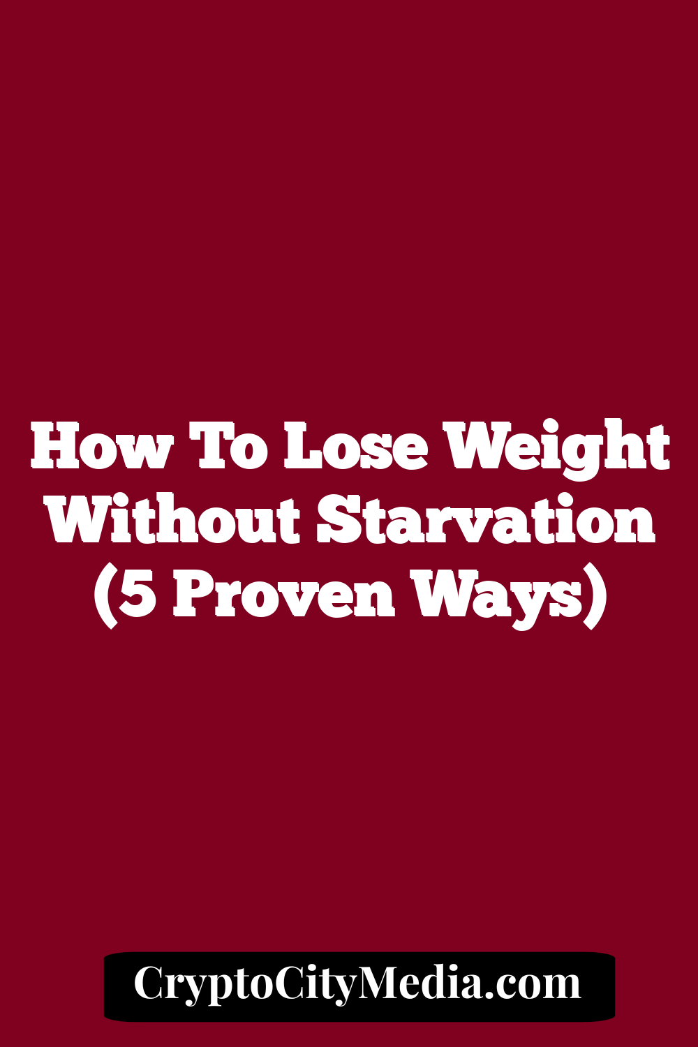 How To Lose Weight Without Starvation (5 Proven Ways)