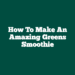 How to Make An Amazing Greens Smoothie