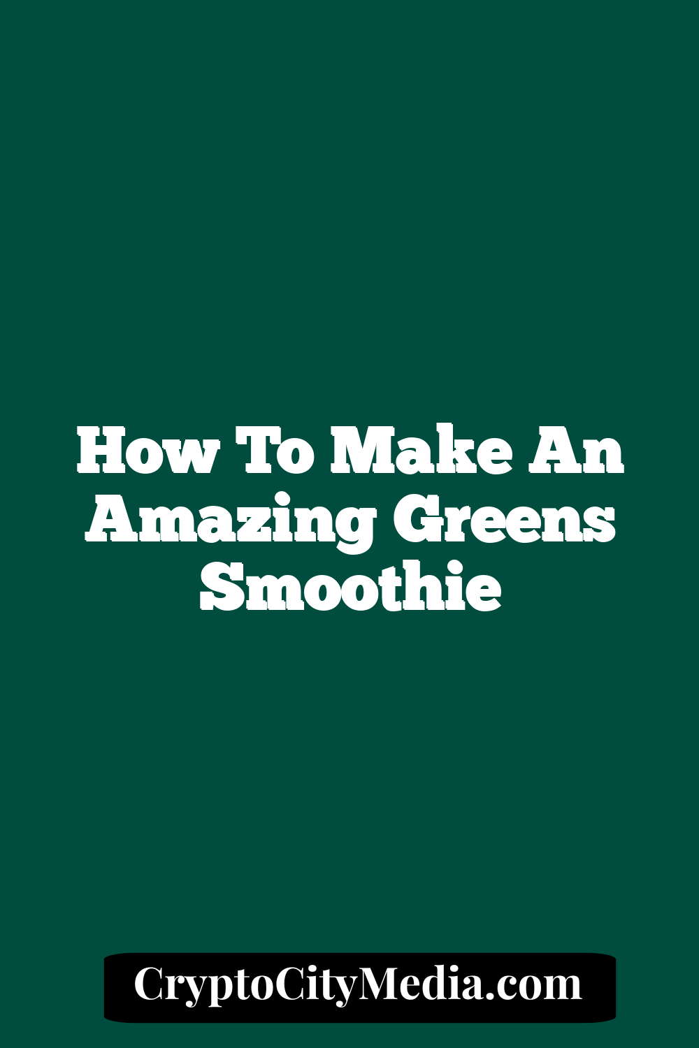 How to Make An Amazing Greens Smoothie