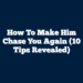 How to Make Him Chase You Again (10 Tips Revealed)