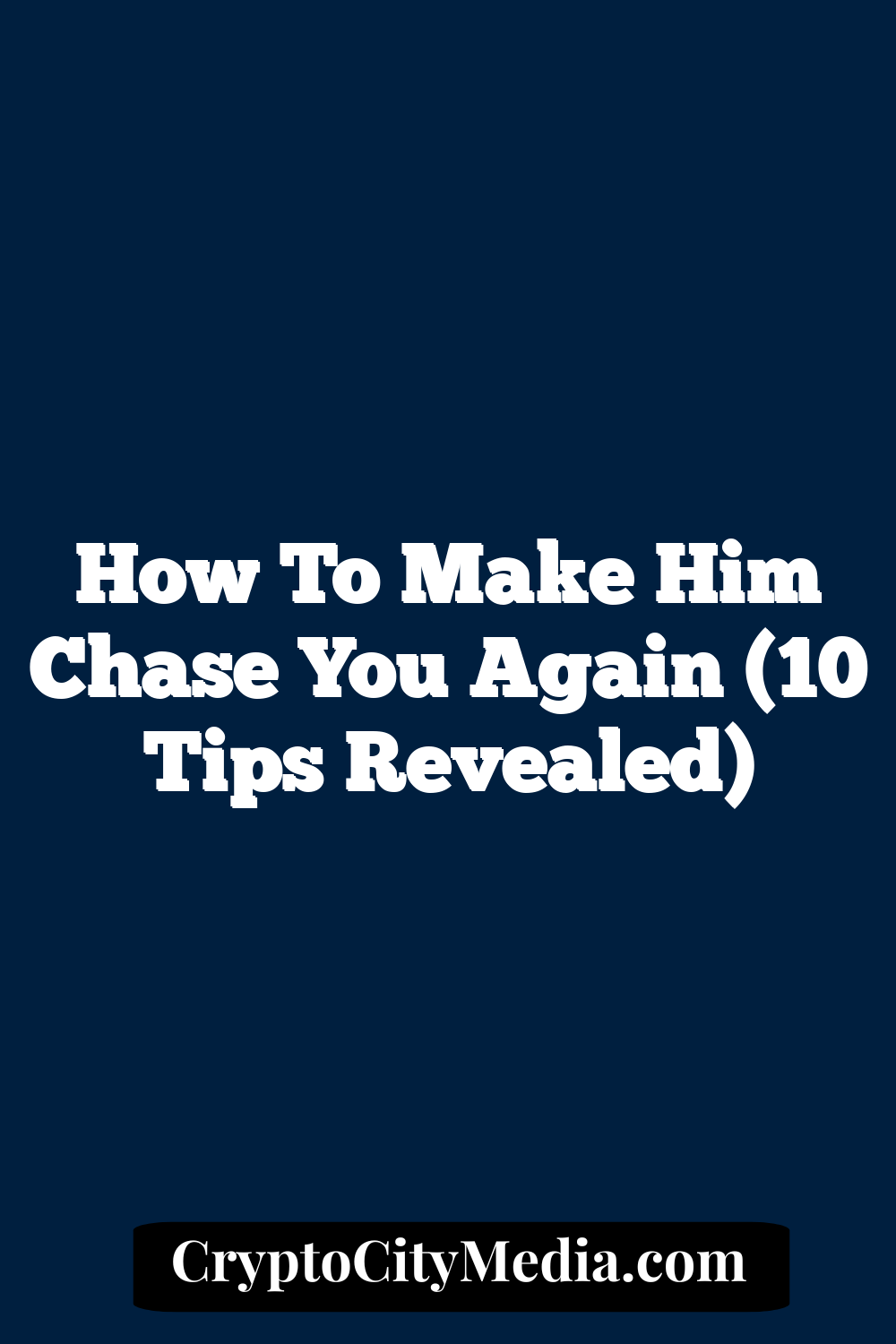 How to Make Him Chase You Again (10 Tips Revealed)