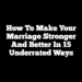 How to Make Your Marriage Stronger and Better in 15 Underrated Ways