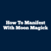 How to Manifest with Moon Magick