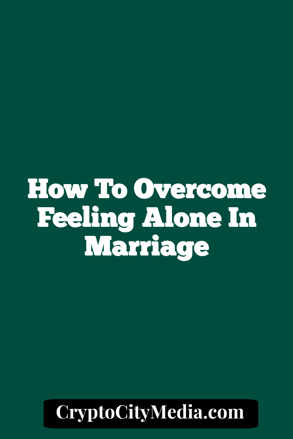 How to Overcome Feeling Alone in Marriage