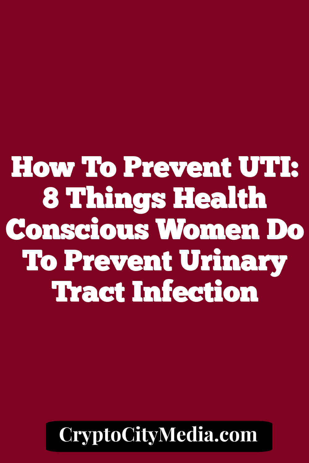 How to Prevent UTI: 8 Things Health Conscious Women Do to Prevent Urinary Tract Infection