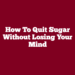 How To Quit Sugar Without Losing Your Mind