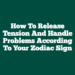 How to Release Tension and Handle Problems According to Your Zodiac Sign