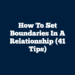 How to Set Boundaries in a Relationship (41 Tips)