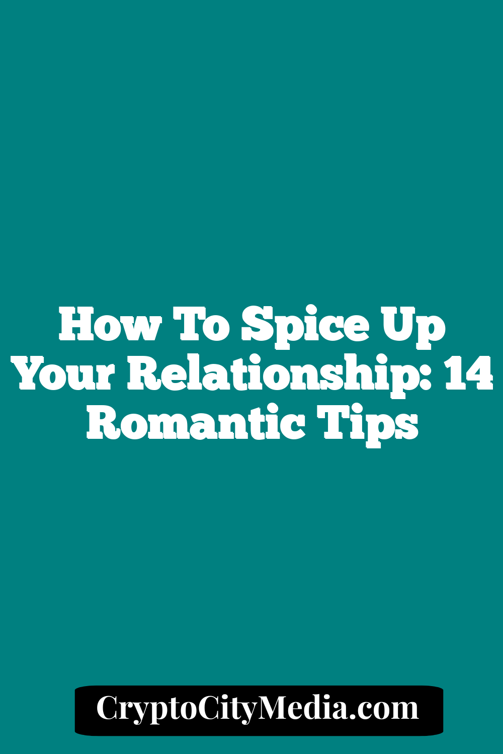 How To Spice Up Your Relationship: 14 Romantic Tips