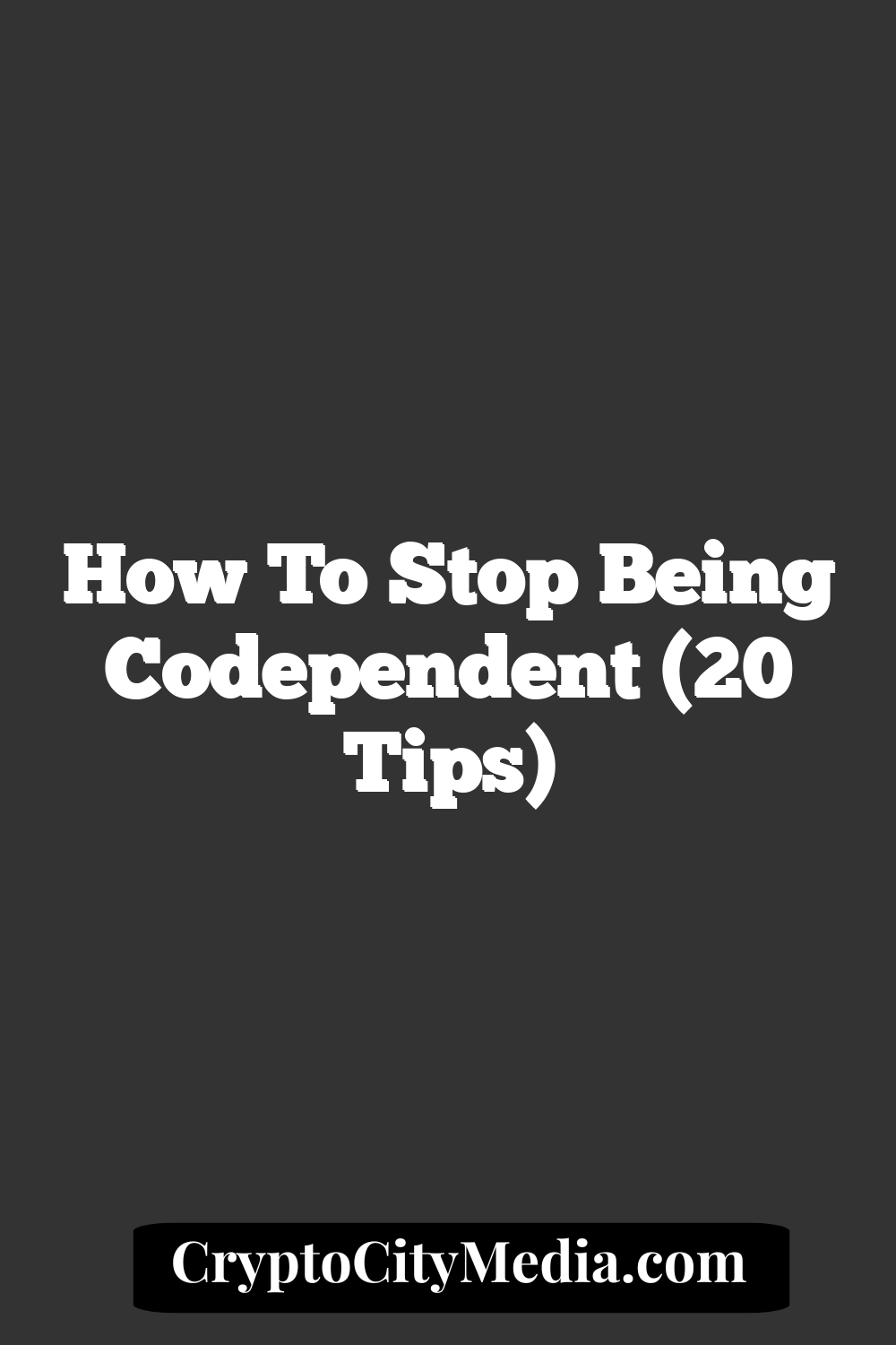 How to Stop Being Codependent (20 Tips)