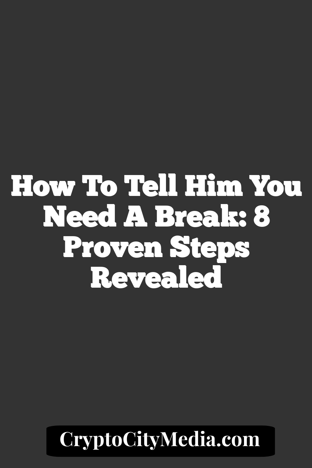 How to Tell Him You Need a Break: 8 Proven Steps Revealed