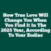 How True Love Will Change You When You Find It In The 2025 Year, According To Your Zodiac