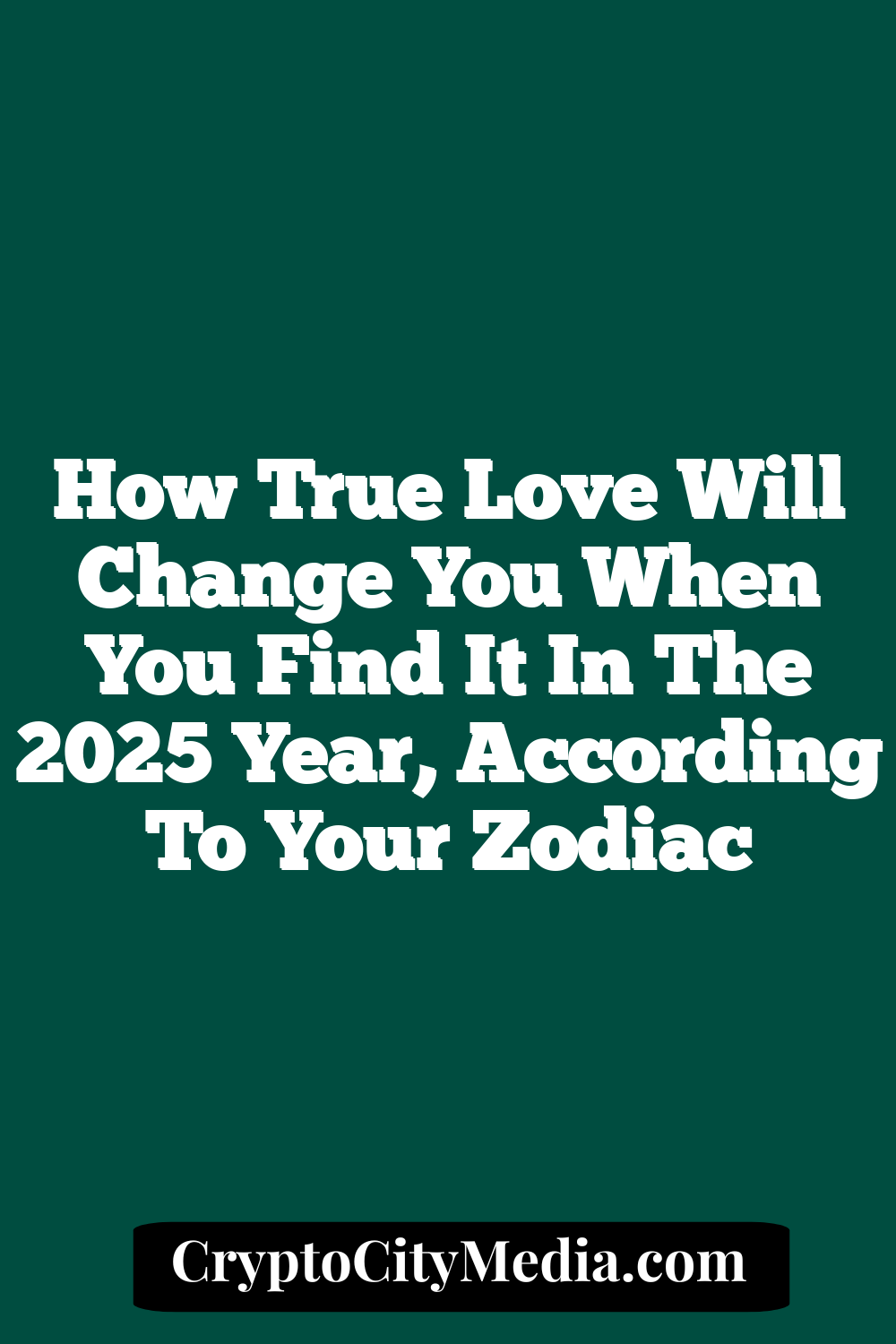 How True Love Will Change You When You Find It In The 2025 Year, According To Your Zodiac