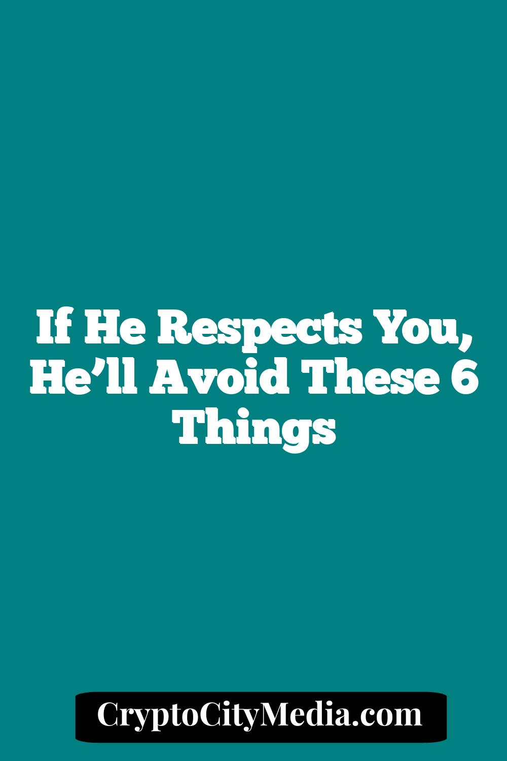 If He Respects You, He’ll Avoid These 6 Things