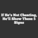 If He’s Not Cheating, He’ll Show These 5 Signs