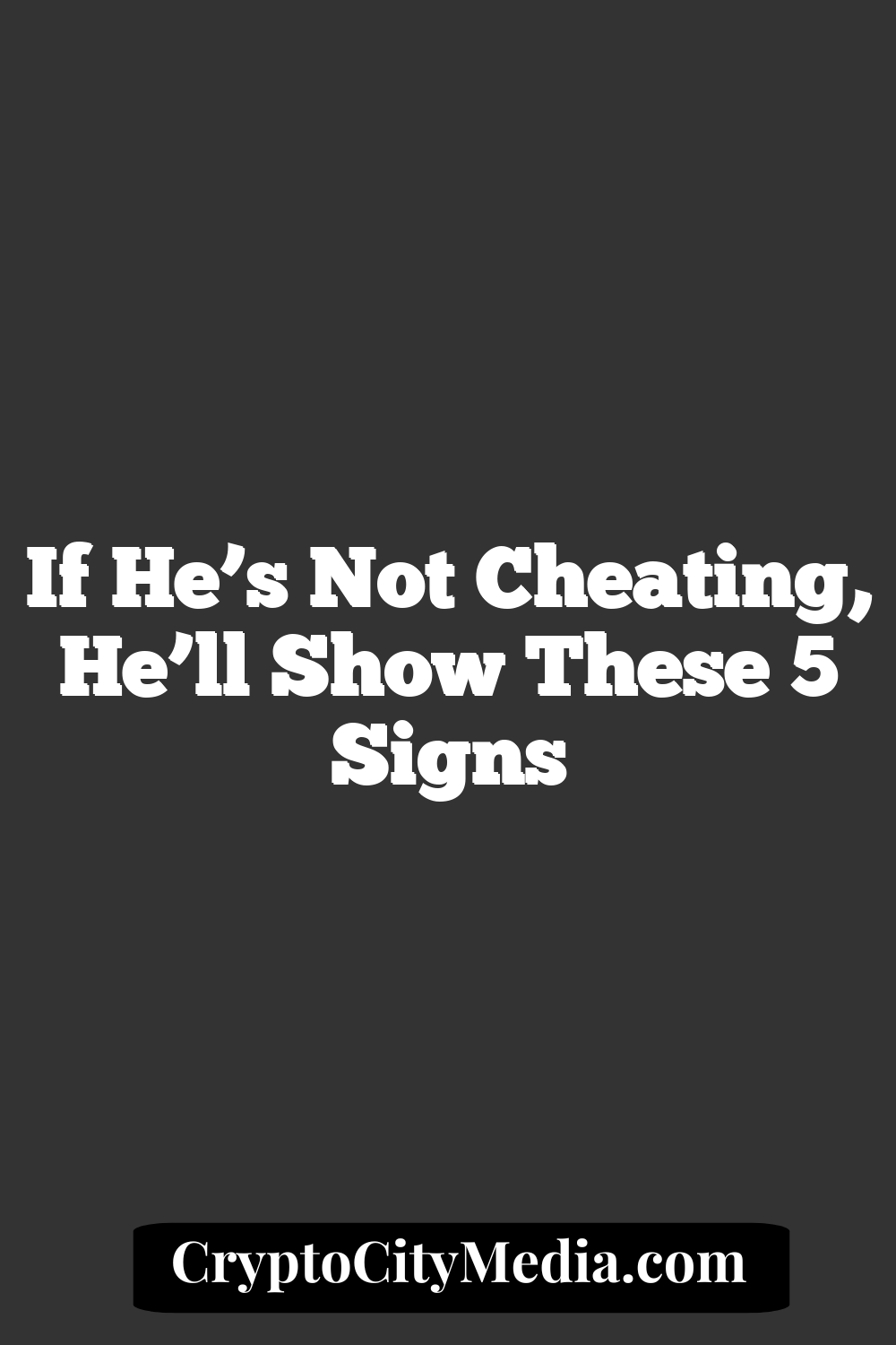 If He’s Not Cheating, He’ll Show These 5 Signs