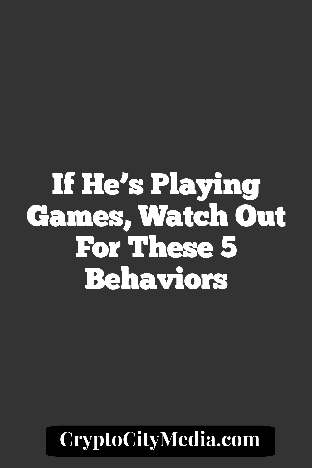 If He’s Playing Games, Watch Out for These 5 Behaviors