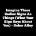 Imagine These Zodiac Signs As Things (What Your Sign Says About You) – Sober Alley