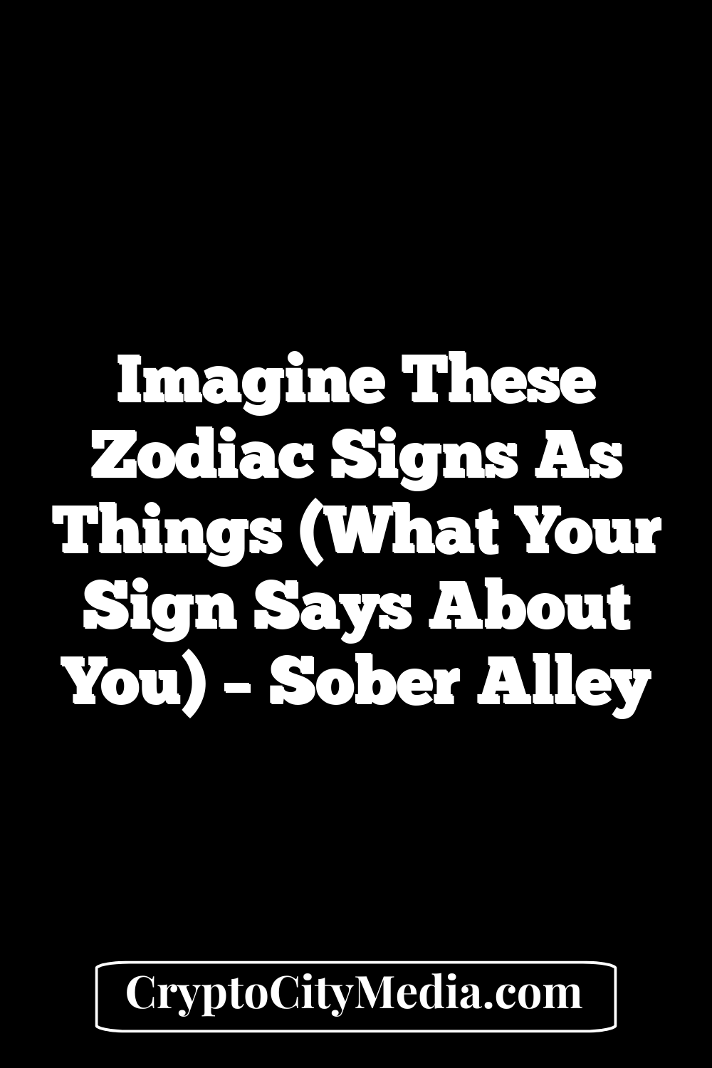 Imagine These Zodiac Signs As Things (What Your Sign Says About You) – Sober Alley