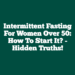 Intermittent Fasting for Women Over 50: How to Start it?