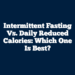 Intermittent Fasting vs. Daily Reduced Calories: Which One is Best?