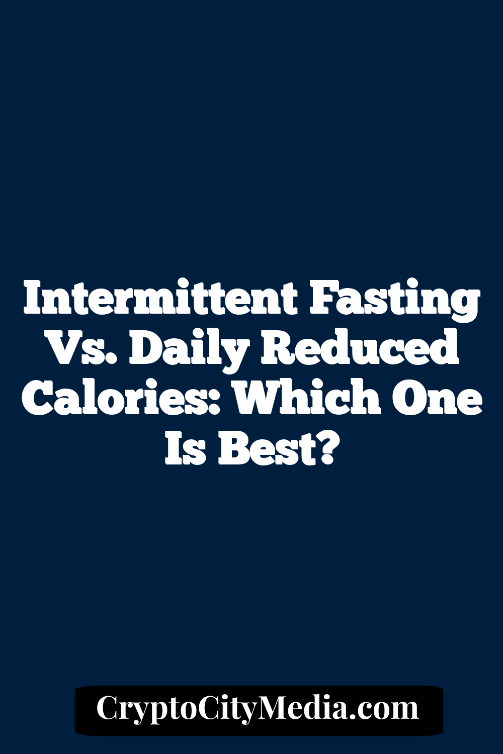 Intermittent Fasting vs. Daily Reduced Calories: Which One is Best?