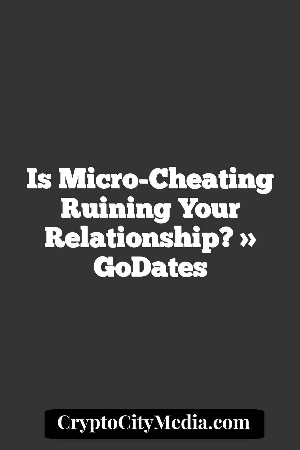 Is Micro-Cheating Ruining Your Relationship? » GoDates