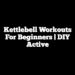 Kettlebell Workouts for Beginners | DIY Active