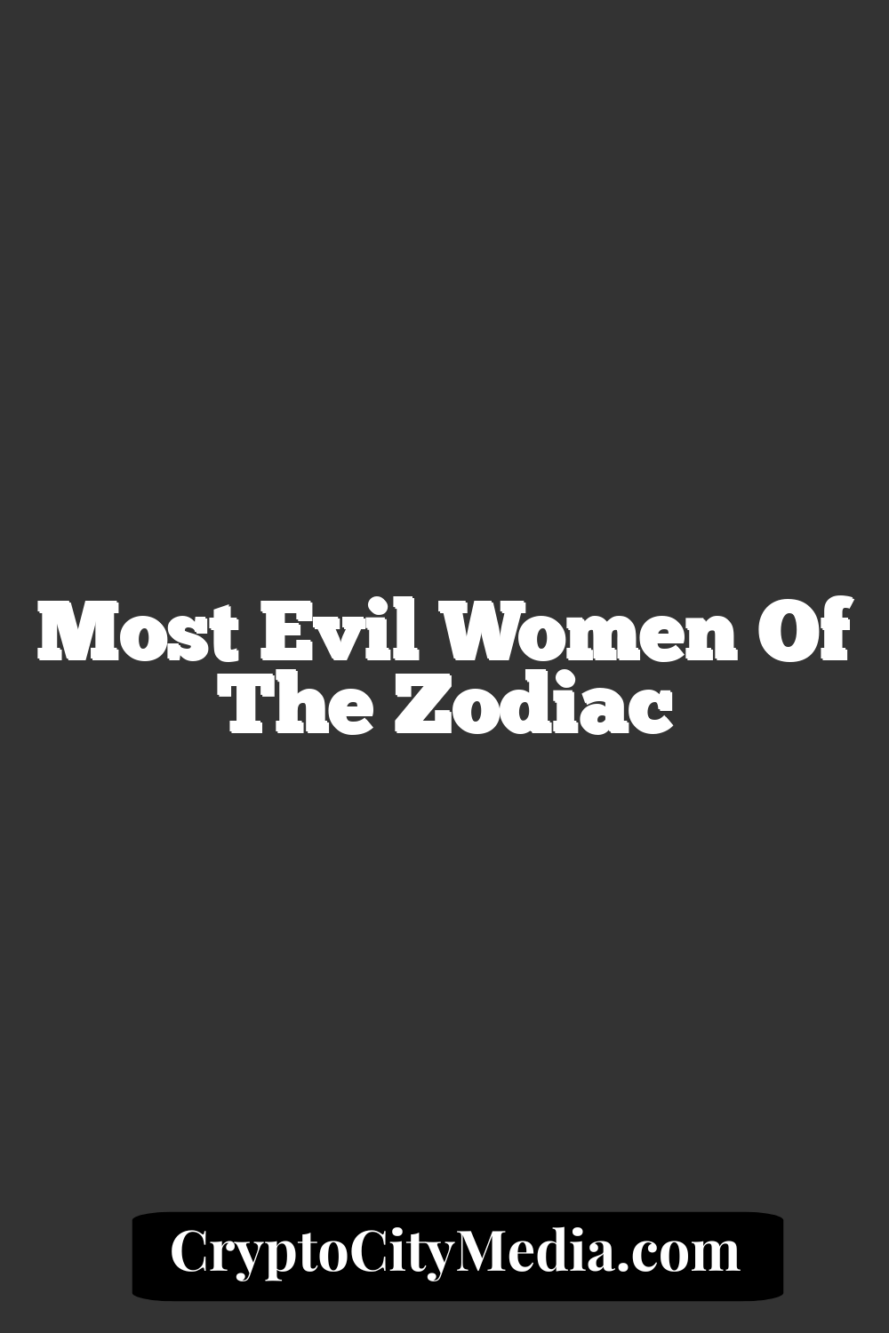 Most Evil Women Of The Zodiac