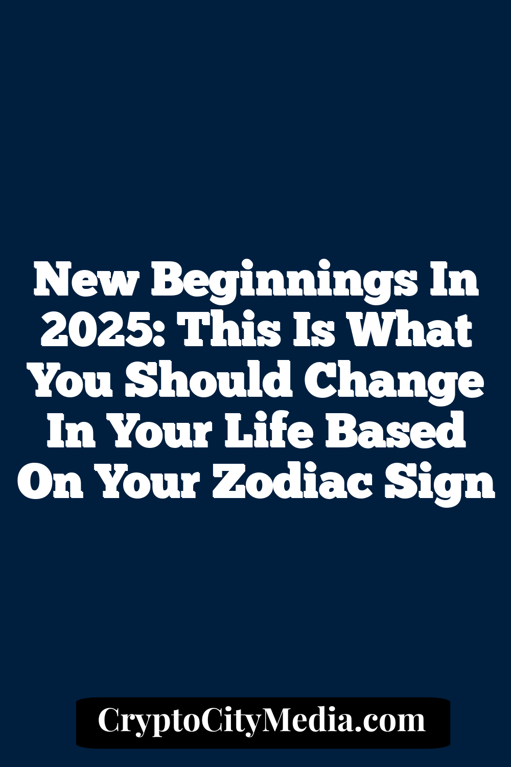 New Beginnings In 2025: This Is What You Should Change In Your Life Based On Your Zodiac Sign