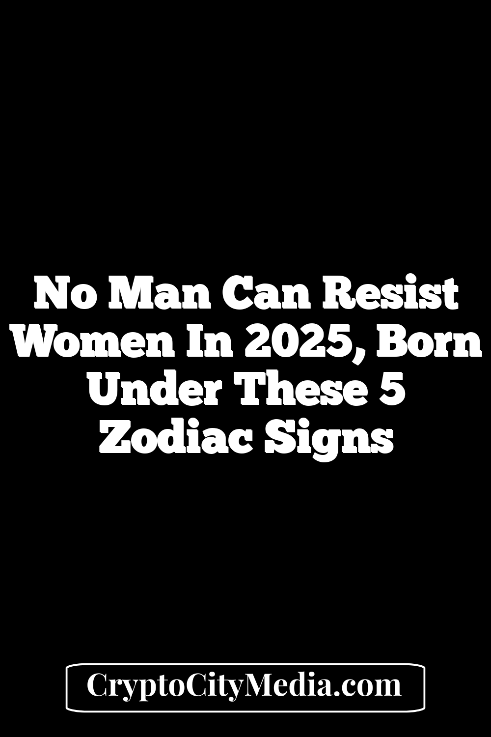 No Man Can Resist Women In 2025, Born Under These 5 Zodiac Signs