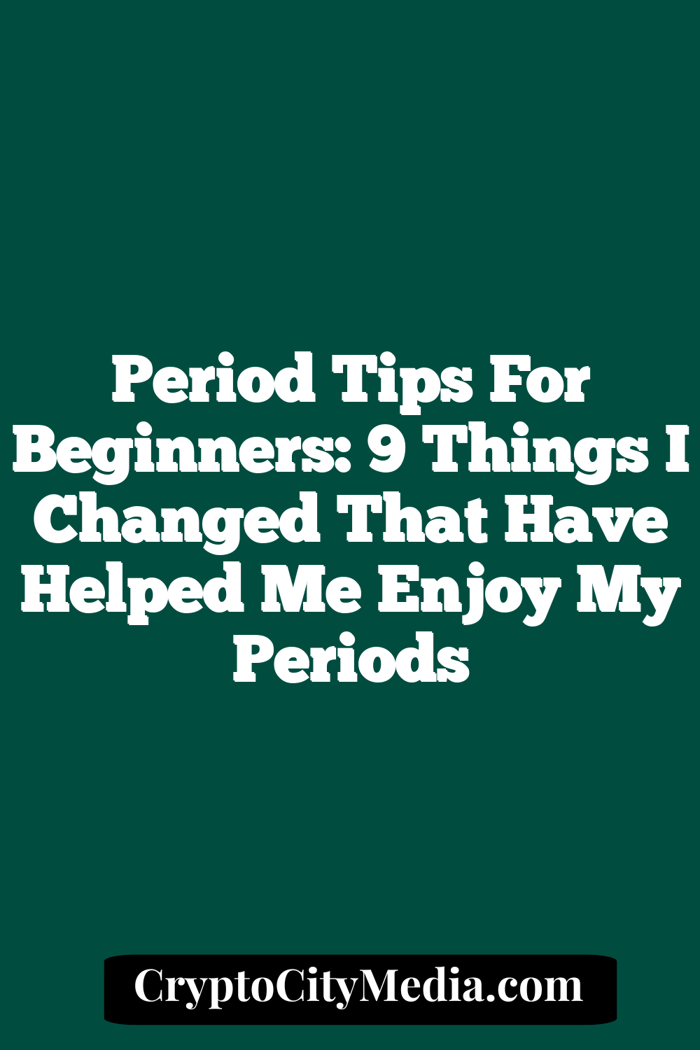 Period Tips for Beginners: 9 Things I Changed That Have Helped Me Enjoy My Periods