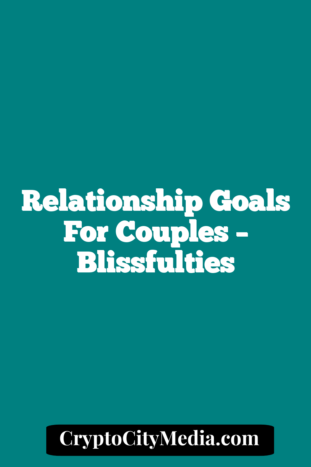 Relationship Goals For Couples – blissfulties