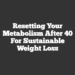 Resetting Your Metabolism After 40 for Sustainable Weight Loss