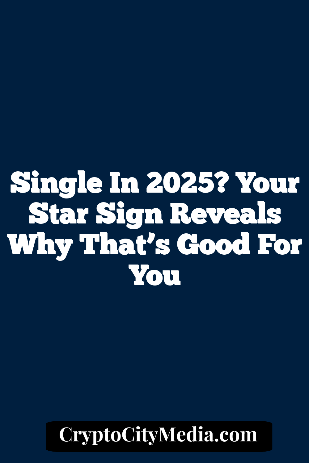 Single In 2025? Your Star Sign Reveals Why That’s Good For You