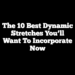 The 10 Best Dynamic Stretches You’ll Want To Incorporate Now