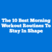 The 10 Best Morning Workout Routines To Stay In Shape