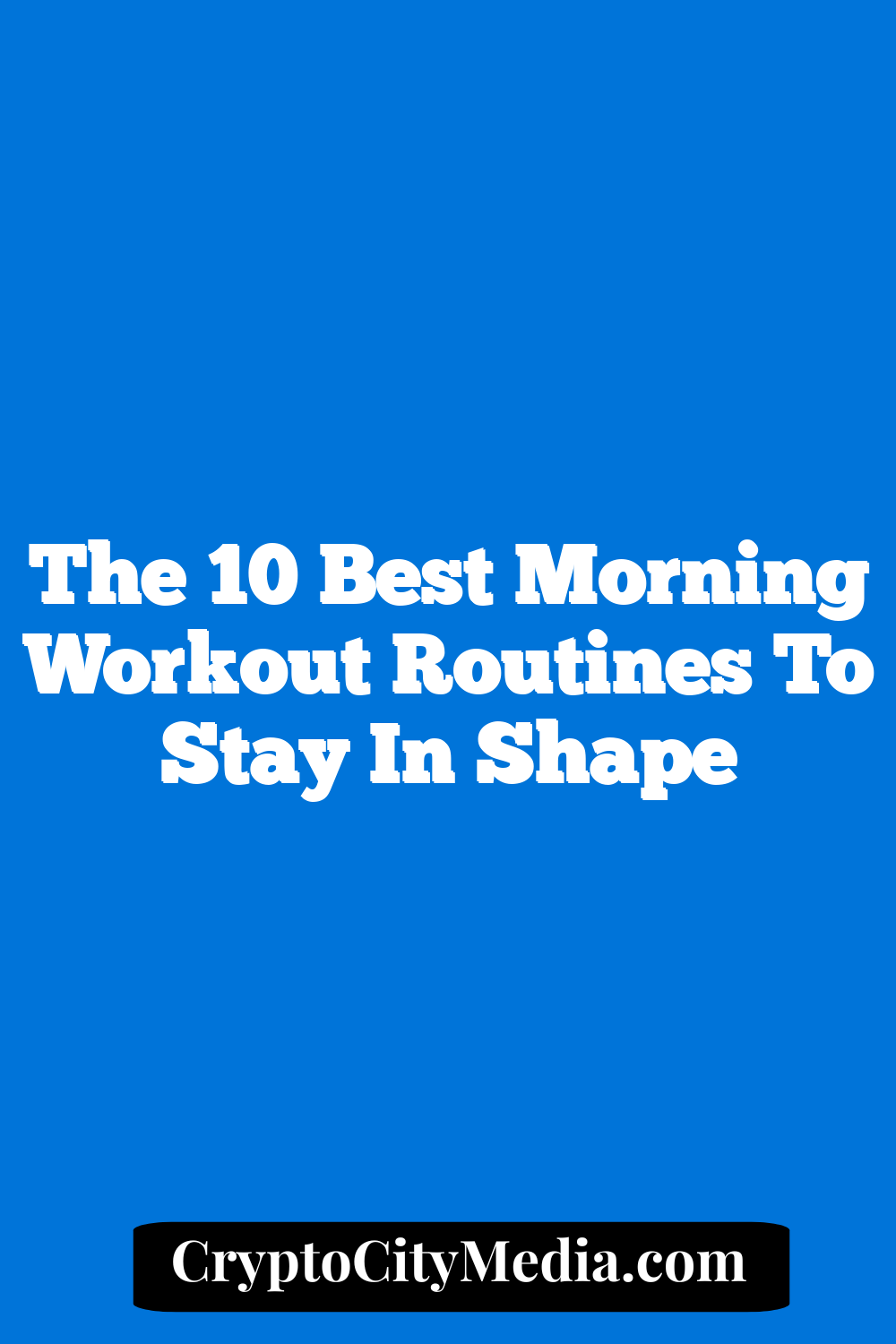 The 10 Best Morning Workout Routines To Stay In Shape