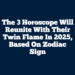 The 3 Horoscope Will Reunite With Their Twin Flame In 2025, Based On Zodiac Sign