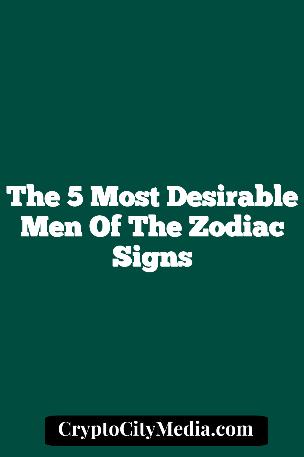 The 5 Most Desirable Men Of The Zodiac signs