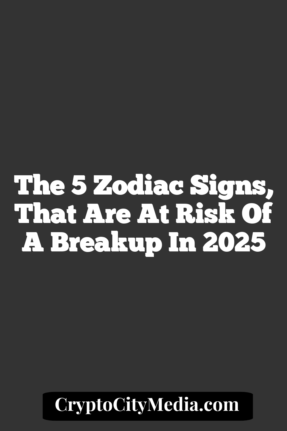 The 5 Zodiac Signs, That Are At Risk Of a Breakup In 2025