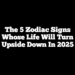 The 5 Zodiac Signs Whose Life Will Turn Upside Down In 2025