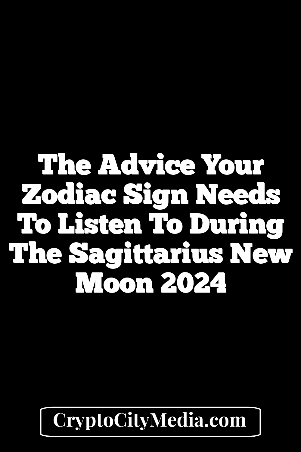 The Advice Your Zodiac Sign Needs to Listen to During the Sagittarius New Moon 2024