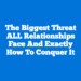 The Biggest Threat ALL Relationships Face And Exactly How To Conquer It