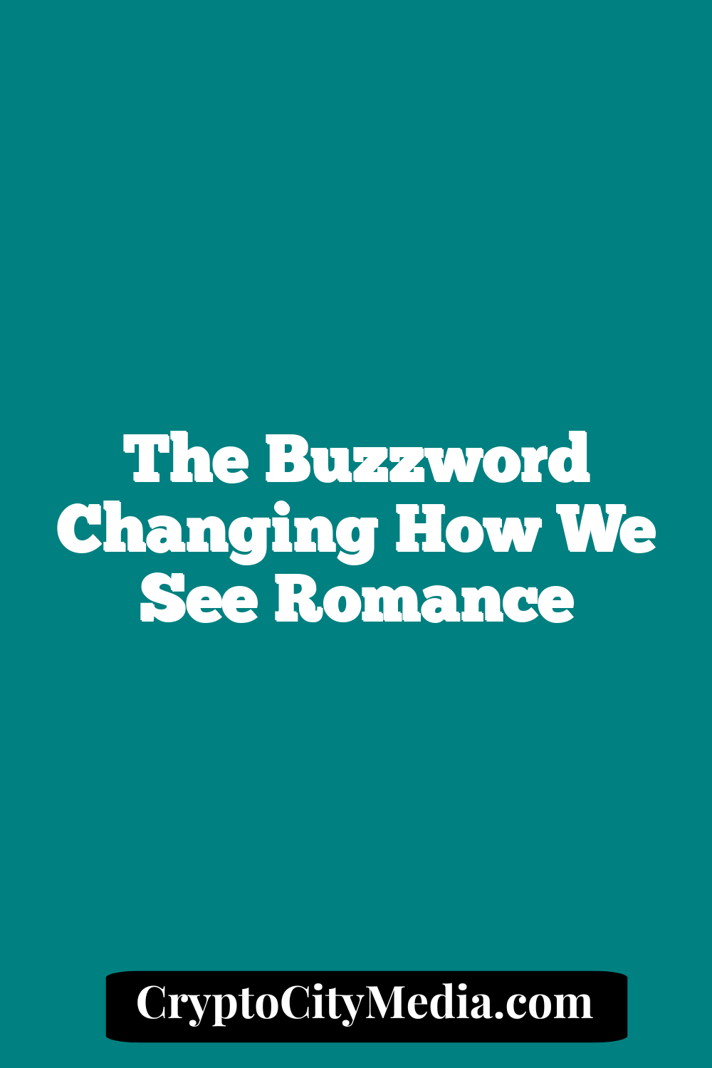 The Buzzword Changing How We See Romance